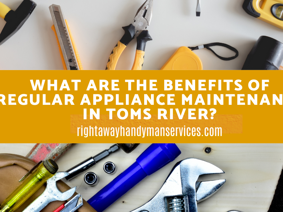 What Are the Benefits of Regular Appliance Maintenance in Toms River